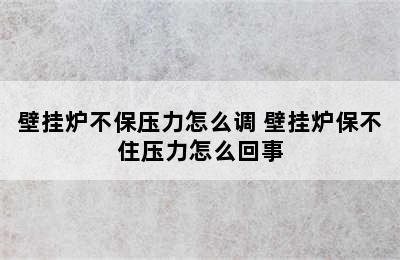 壁挂炉不保压力怎么调 壁挂炉保不住压力怎么回事